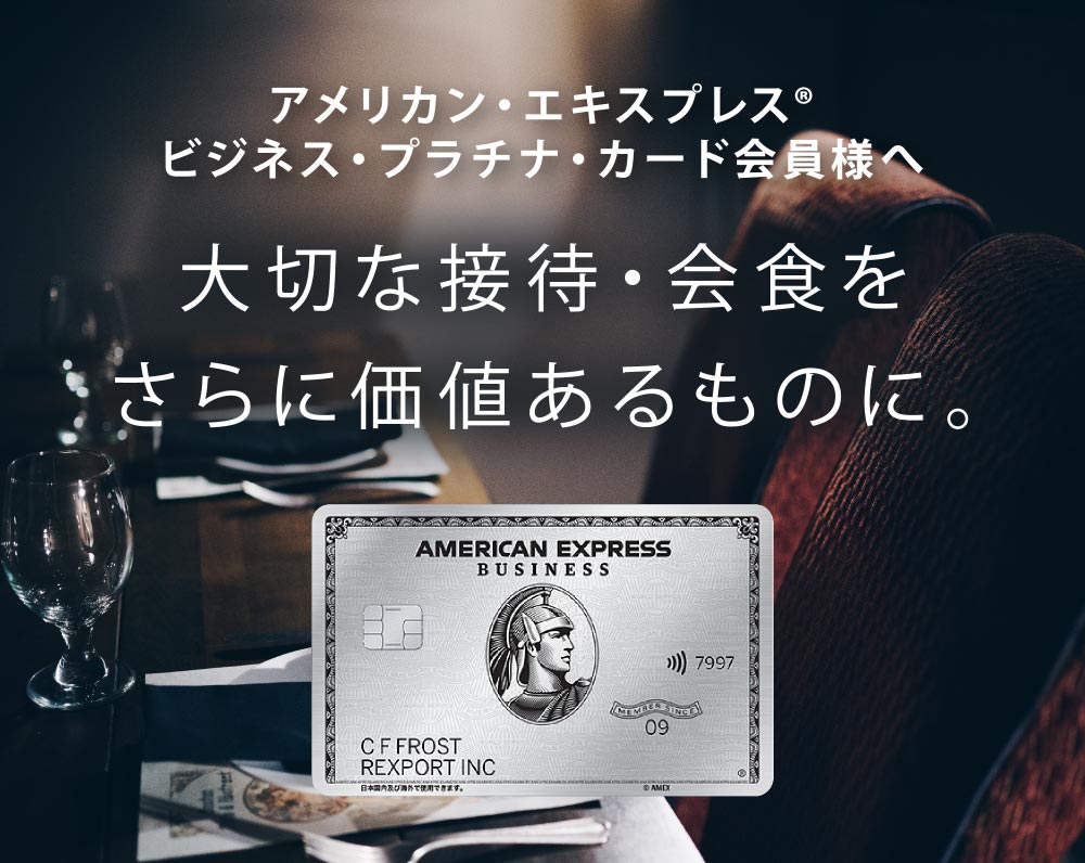 アメリカン・エキスプレス（R）・ビジネス・プラチナ・カード会員様へ 大切な接待・会食をさらに価値あるものに。